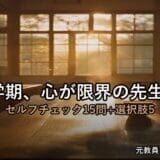 教員の1学期メンタル限界｜元教員が冷静にまとめた『セルフチェック15問』と『今すぐ取れる5つの行動選択肢』