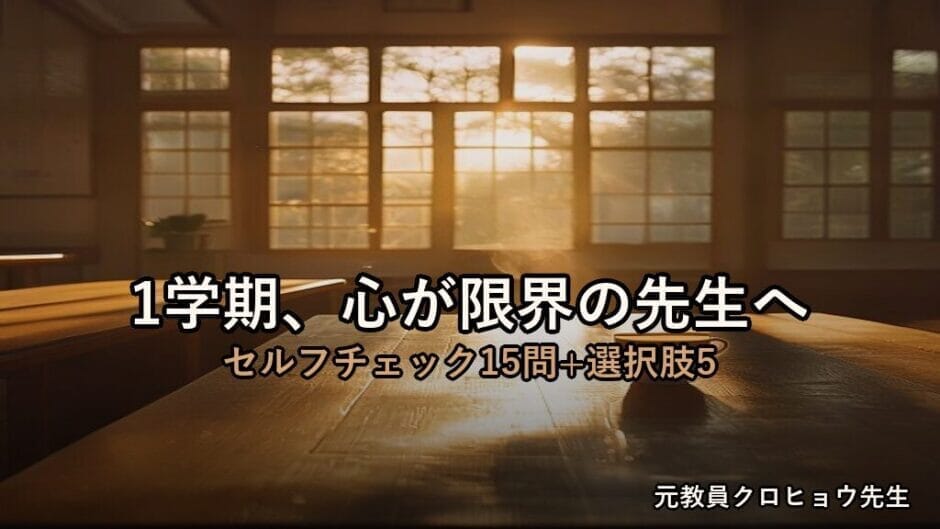 教員の1学期メンタル限界｜元教員が冷静にまとめた『セルフチェック15問』と『今すぐ取れる5つの行動選択肢』
